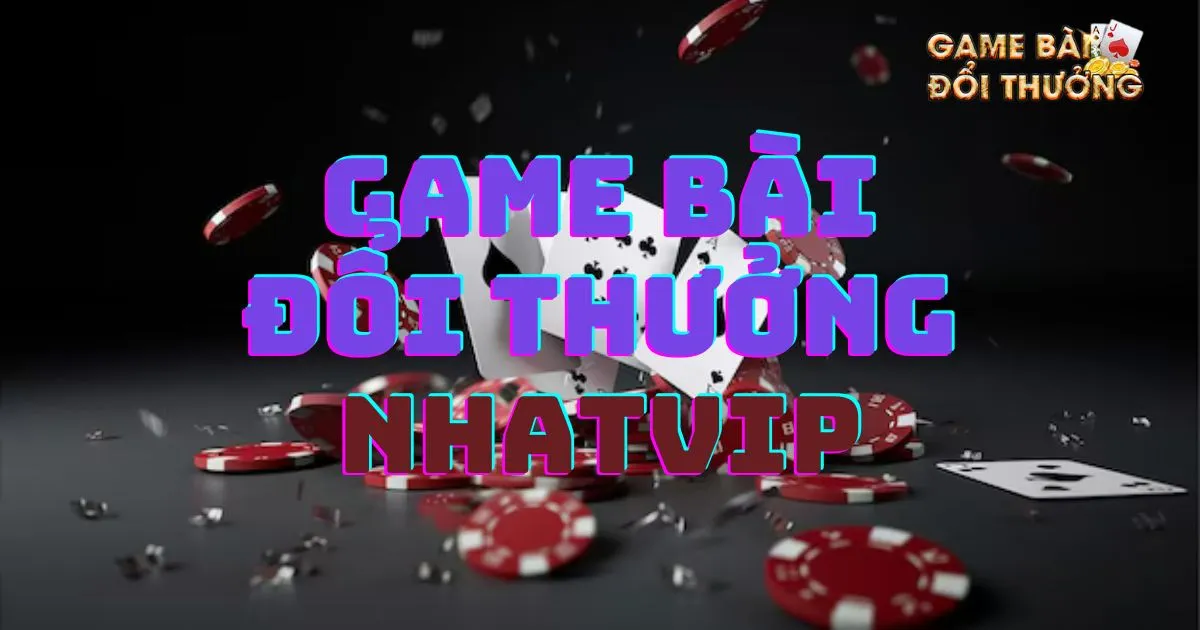 Giới thiệu về Game bài đổi thưởng Nhatvip